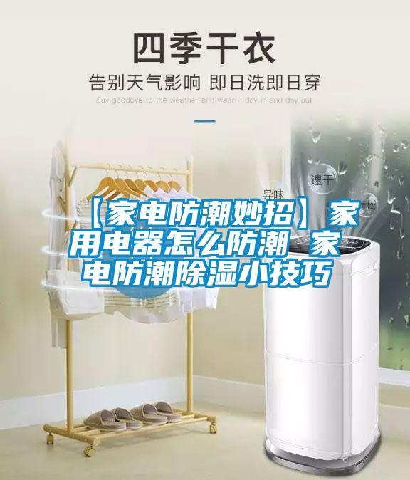 【家电防潮妙招】家用电器怎么防潮 家电防潮除湿小技巧