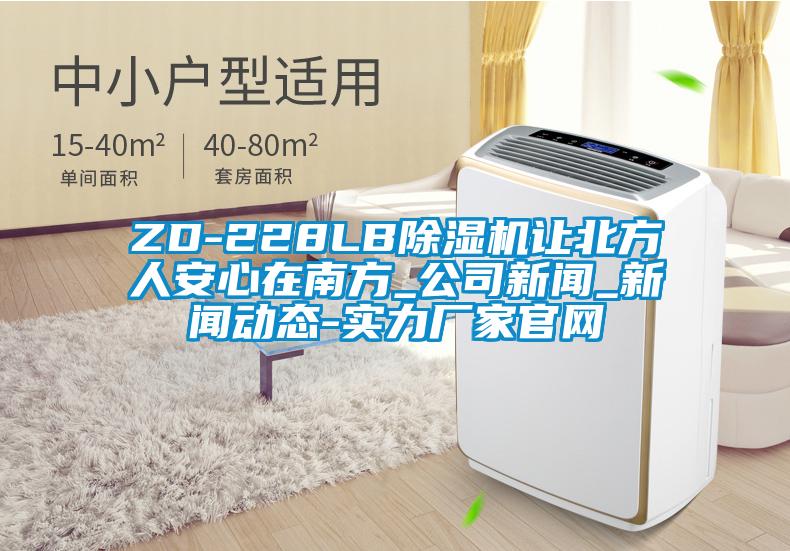 ZD-228LB除湿机让北方人安心在南方_公司新闻_新闻动态-实力厂家官网