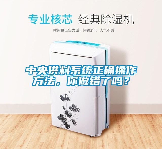 中央供料系统正确操作方法，你做错了吗？