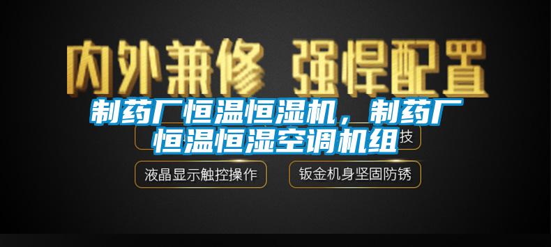 制药厂恒温恒湿机，制药厂恒温恒湿空调机组