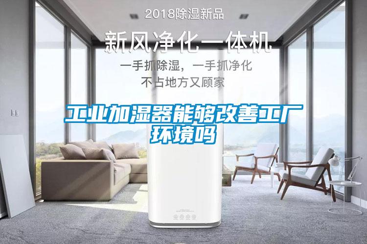 工业加湿器能够改善工厂环境吗