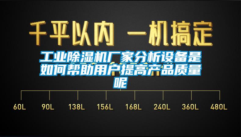 工业除湿机厂家分析设备是如何帮助用户提高产品质量呢