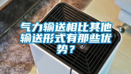 气力输送相比其他输送形式有那些优势？