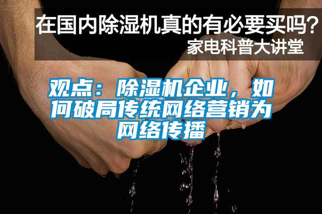 观点：除湿机企业，如何破局传统网络营销为网络传播