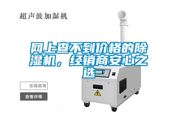 网上查不到价格的除湿机，经销商安心之选