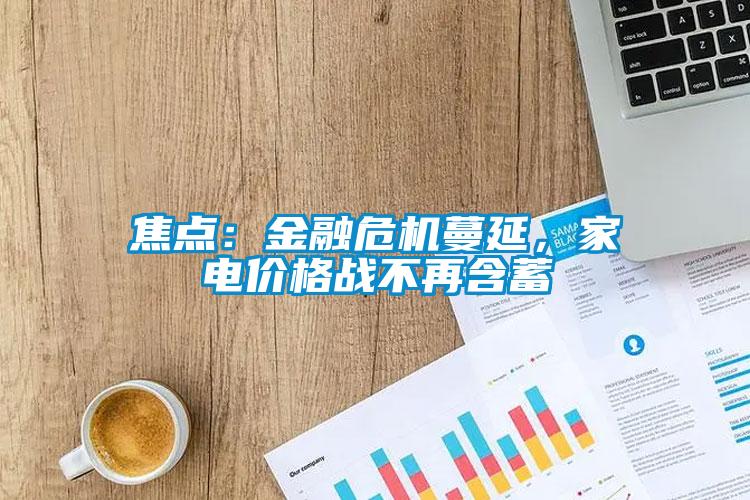 焦点：金融危机蔓延，家电价格战不再含蓄