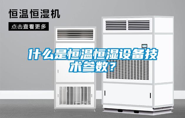 什么是恒温恒湿设备技术参数？