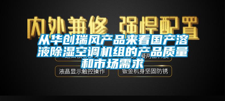 从华创瑞风产品来看国产溶液除湿空调机组的产品质量和市场需求