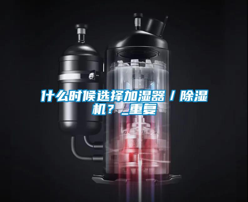 什么时候选择加湿器／除湿机？_重复