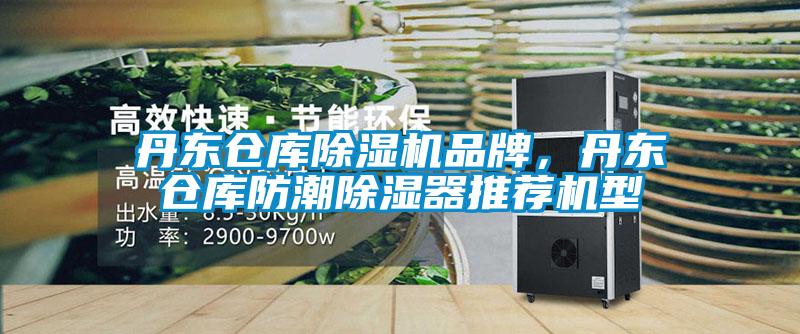 丹东仓库除湿机品牌，丹东仓库防潮除湿器推荐机型