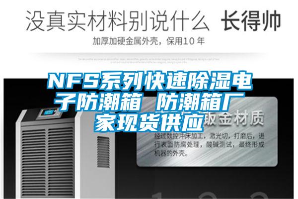 NFS系列快速除湿电子防潮箱 防潮箱厂家现货供应