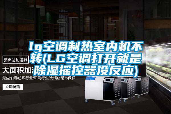 lg空调制热室内机不转(LG空调打开就是除湿摇控器没反应)