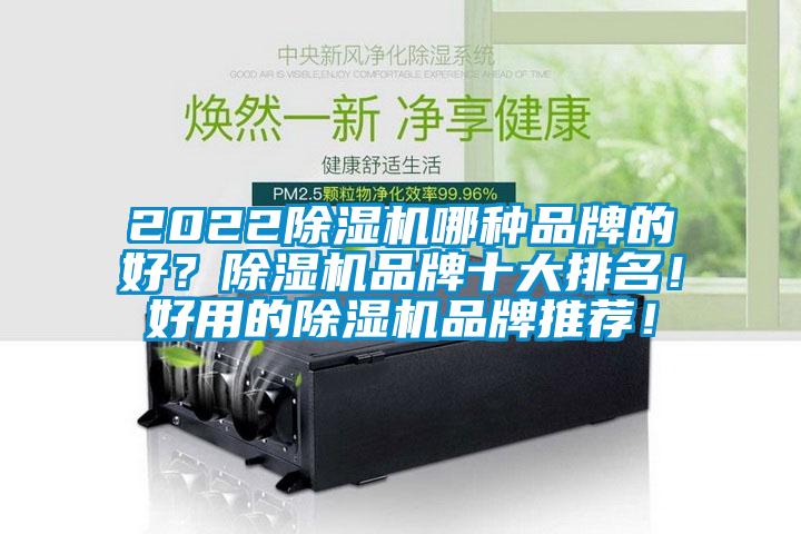 2022除湿机哪种品牌的好？除湿机品牌十大排名！好用的除湿机品牌推荐！