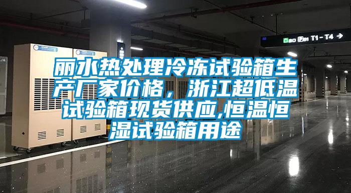 丽水热处理冷冻试验箱生产厂家价格，浙江超低温试验箱现货供应,恒温恒湿试验箱用途