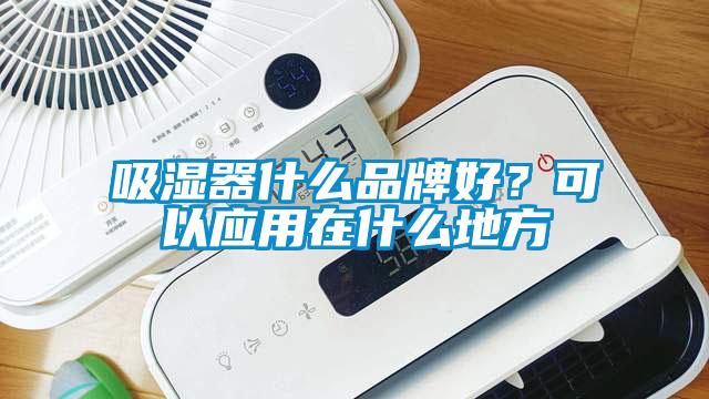 吸湿器什么品牌好？可以应用在什么地方