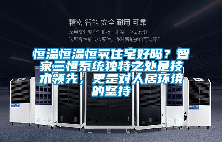 恒温恒湿恒氧住宅好吗？智家三恒系统独特之处是技术领先，更是对人居环境的坚持