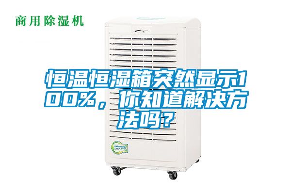 恒温恒湿箱突然显示100%，你知道解决方法吗？