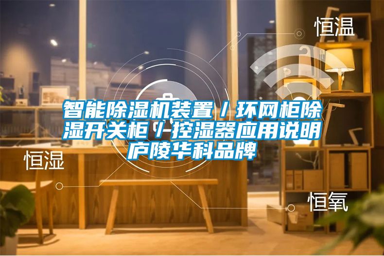 智能除湿机装置／环网柜除湿开关柜／控湿器应用说明庐陵华科品牌