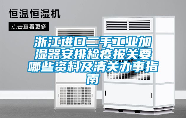 浙江进口二手工业加湿器安排检疫报关要哪些资料及清关办事指南