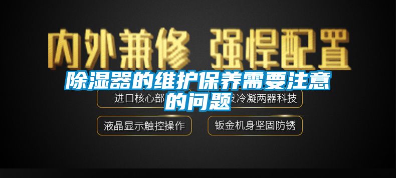 除湿器的维护保养需要注意的问题