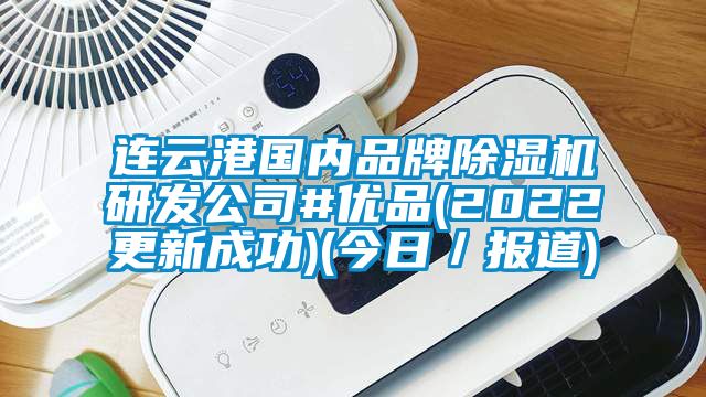 连云港国内品牌除湿机研发公司#优品(2022更新成功)(今日／报道)