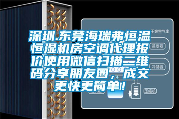 深圳.东莞海瑞弗恒温恒湿机房空调代理报价使用微信扫描二维码分享朋友圈，成交更快更简单！