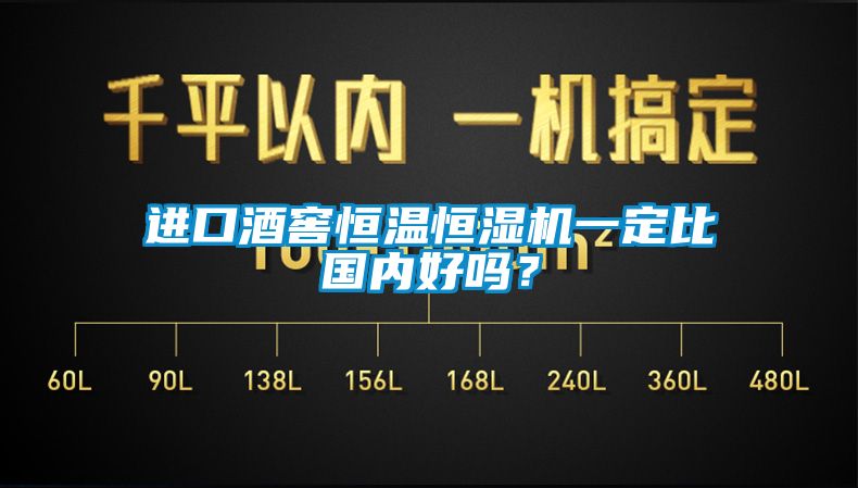 进口酒窖恒温恒湿机一定比国内好吗？