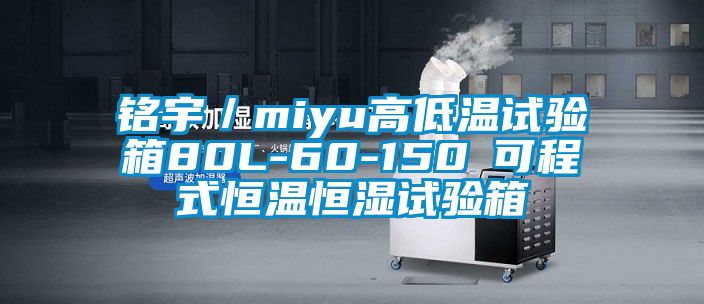 铭宇／miyu高低温试验箱80L-60-150℃可程式恒温恒湿试验箱