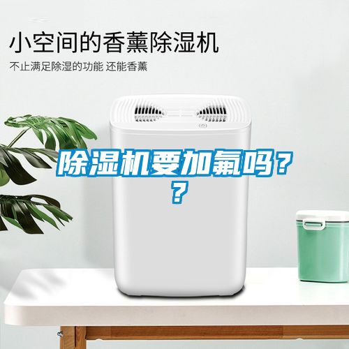 除湿机要加氟吗？？