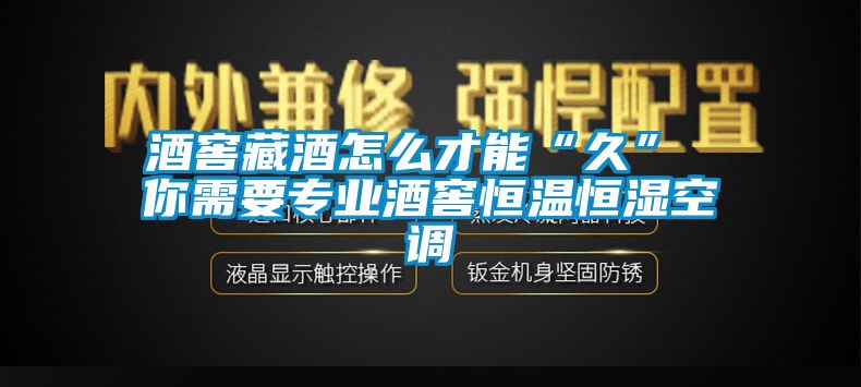 酒窖藏酒怎么才能“久” 你需要专业酒窖恒温恒湿空调